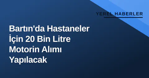 Bartın'da Hastaneler İçin 20 Bin Litre Motorin Alımı Yapılacak