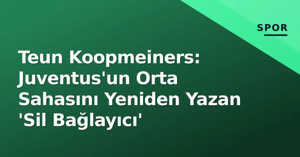 Teun Koopmeiners: Juventus'un Orta Sahasını Yeniden Yazan 'Sil Bağlayıcı' görseli