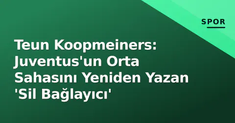 Teun Koopmeiners: Juventus'un Orta Sahasını Yeniden Yazan 'Sil Bağlayıcı'
