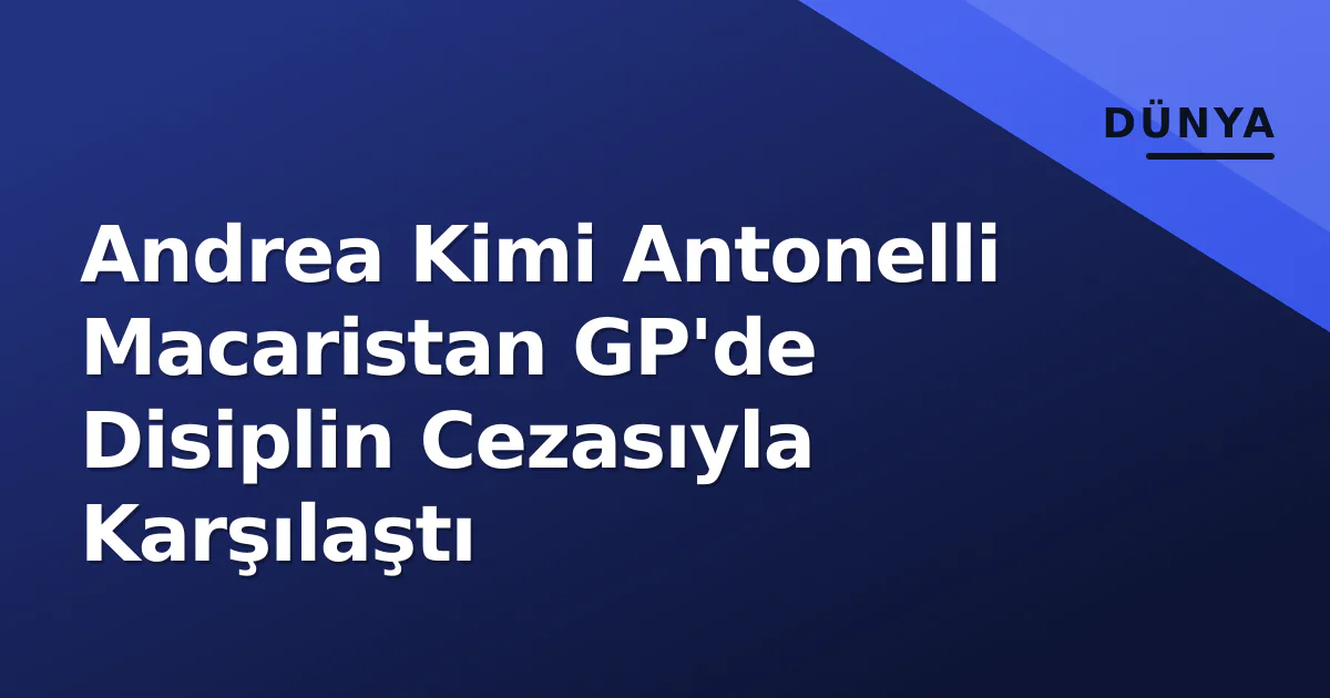 Andrea Kimi Antonelli Macaristan GP'de Disiplin Cezasıyla Karşılaştı Andrea Kimi Antonelli Macaristan GP'de Disiplin Cezasıyla Karşılaştı