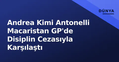 Andrea Kimi Antonelli Macaristan GP'de Disiplin Cezasıyla Karşılaştı