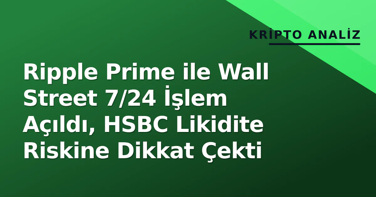 Ripple Prime ile Wall Street 7/24 İşlem Açıldı, HSBC Likidite Riskine Dikkat Çekti Ripple Prime ile Wall Street 7/24 İşlem Açıldı, HSBC Likidite Riskine Dikkat Çekti