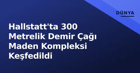 Hallstatt'ta 300 Metrelik Demir Çağı Maden Kompleksi Keşfedildi