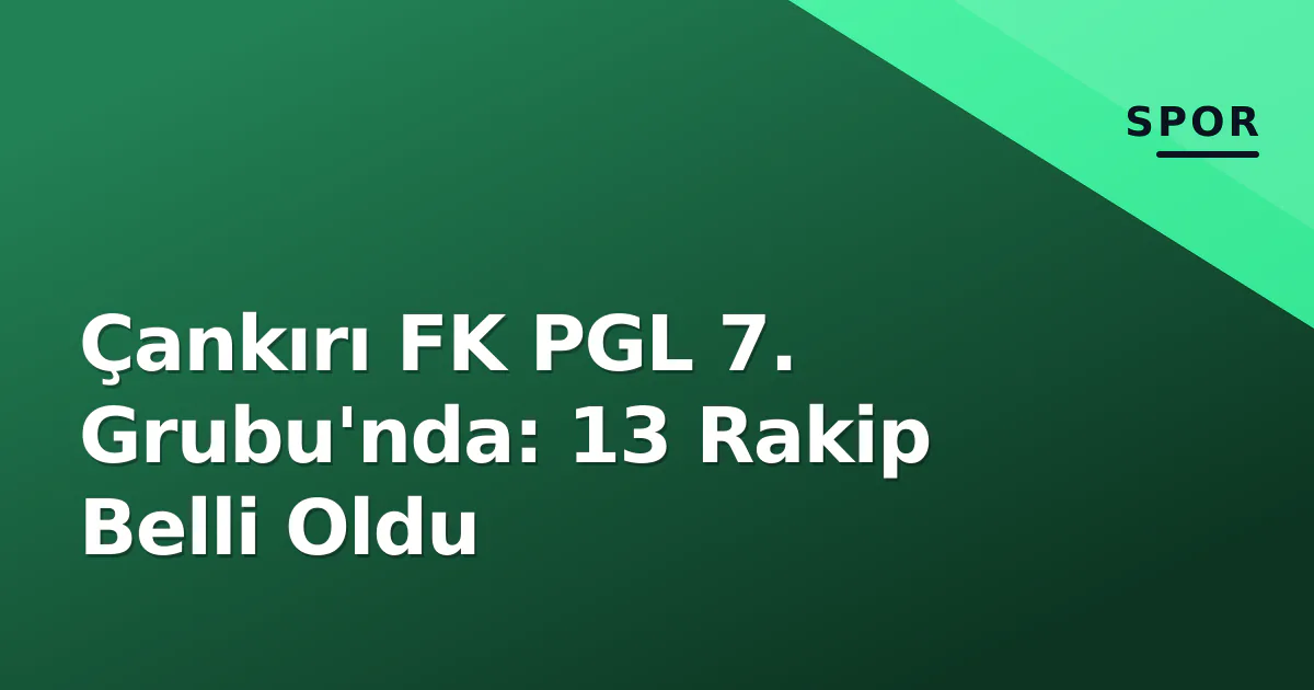 Çankırı FK PGL 7. Grubu'nda: 13 Rakip Belli Oldu Çankırı FK PGL 7. Grubu'nda: 13 Rakip Belli Oldu