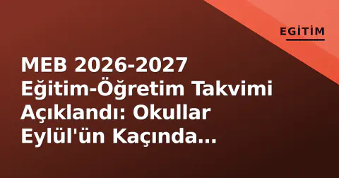 MEB 2026-2027 Eğitim-Öğretim Takvimi Açıklandı: Okullar Eylül'ün Kaçında Açılıyor?