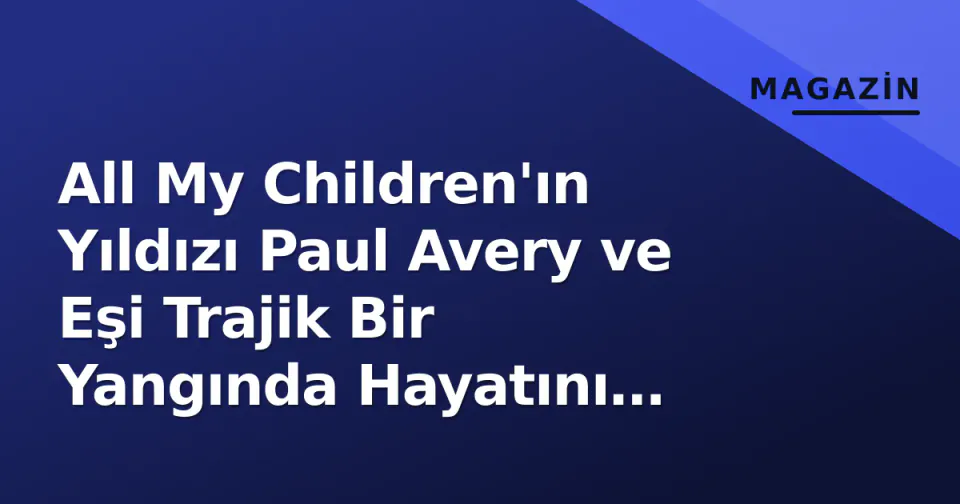All My Children'ın Yıldızı Paul Avery ve Eşi Trajik Bir Yangında Hayatını Kaybetti görseli