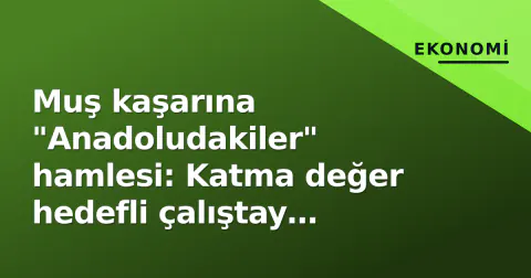 Muş kaşarına "Anadoludakiler" hamlesi: Katma değer hedefli çalıştay yapıldı