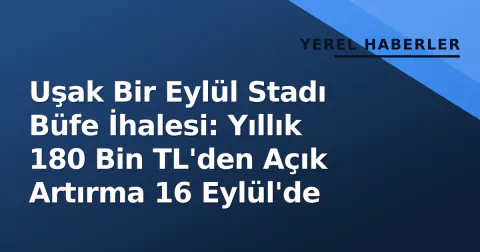 Uşak Bir Eylül Stadı Büfe İhalesi: Yıllık 180 Bin TL'den Açık Artırma 16 Eylül'de
