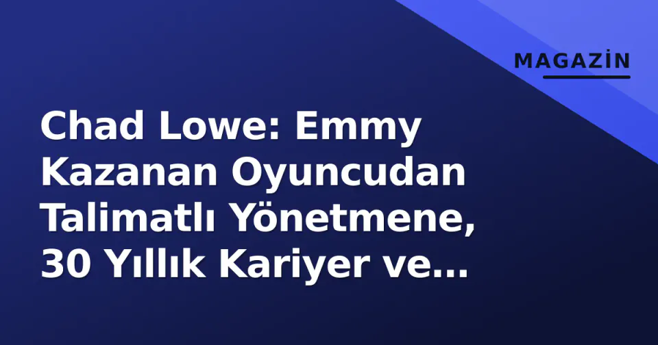 Chad Lowe: Emmy Kazanan Oyuncudan Talimatlı Yönetmene, 30 Yıllık Kariyer ve Yaşam Hikayesi görseli