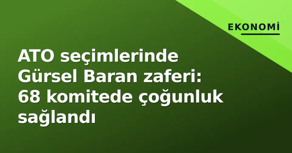 ATO seçimlerinde Gürsel Baran zaferi: 68 komitede çoğunluk sağlandı görseli