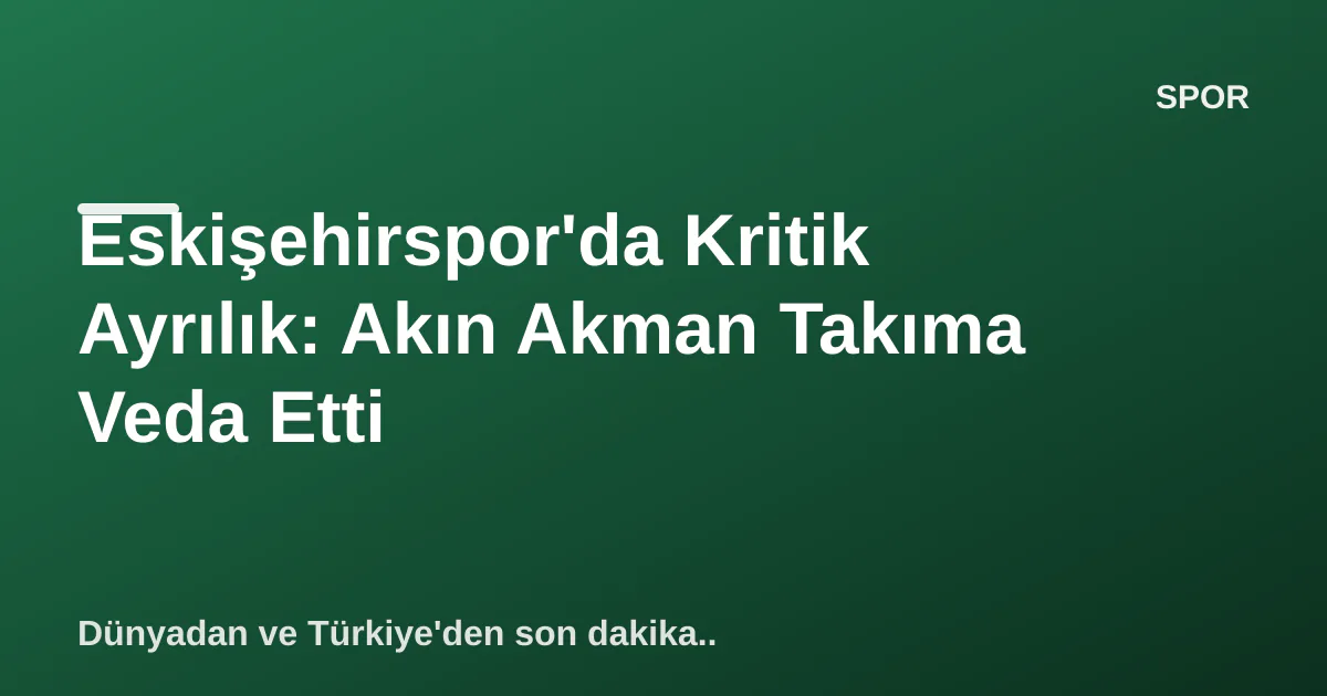 Eskişehirspor'da Kritik Ayrılık: Akın Akman Takıma Veda Etti Eskişehirspor'da Kritik Ayrılık: Akın Akman Takıma Veda Etti