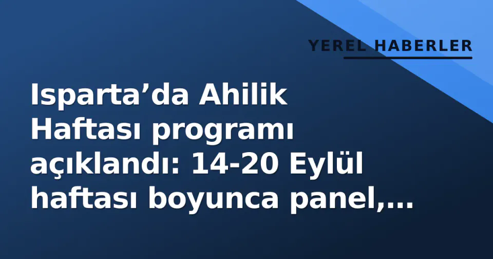 Isparta’da Ahilik Haftası programı açıklandı: 14-20 Eylül haftası boyunca panel, sergi ve anma törenleri görseli