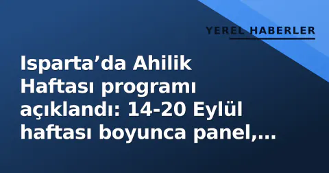Isparta’da Ahilik Haftası programı açıklandı: 14-20 Eylül haftası boyunca panel, sergi ve anma törenleri