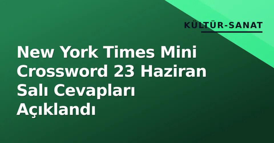New York Times Mini Crossword 23 Haziran Salı Cevapları Açıklandı görseli