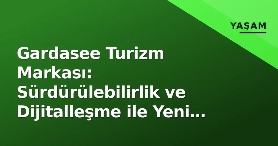 Gardasee Turizm Markası: Sürdürülebilirlik ve Dijitalleşme ile Yeni Dönem Stratejisi görseli