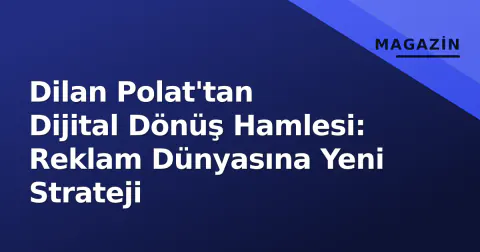 Dilan Polat'tan Dijital Dönüş Hamlesi: Reklam Dünyasına Yeni Strateji
