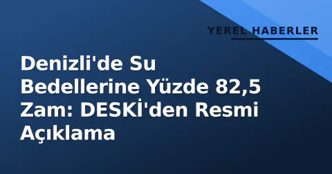 Denizli'de Su Bedellerine Yüzde 82,5 Zam: DESKİ'den Resmi Açıklama