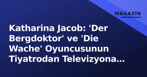 Katharina Jacob: 'Der Bergdoktor' ve 'Die Wache' Oyuncusunun Tiyatrodan Televizyona Uzanan Kariyeri