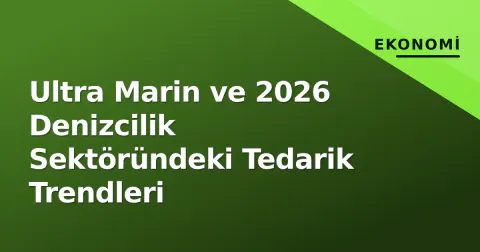 Ultra Marin ve 2026 Denizcilik Sektöründeki Tedarik Trendleri