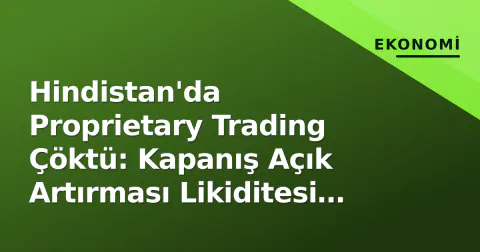 Hindistan'da Proprietary Trading Çöktü: Kapanış Açık Artırması Likiditesi Kurdu