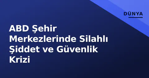ABD Şehir Merkezlerinde Silahlı Şiddet ve Güvenlik Krizi