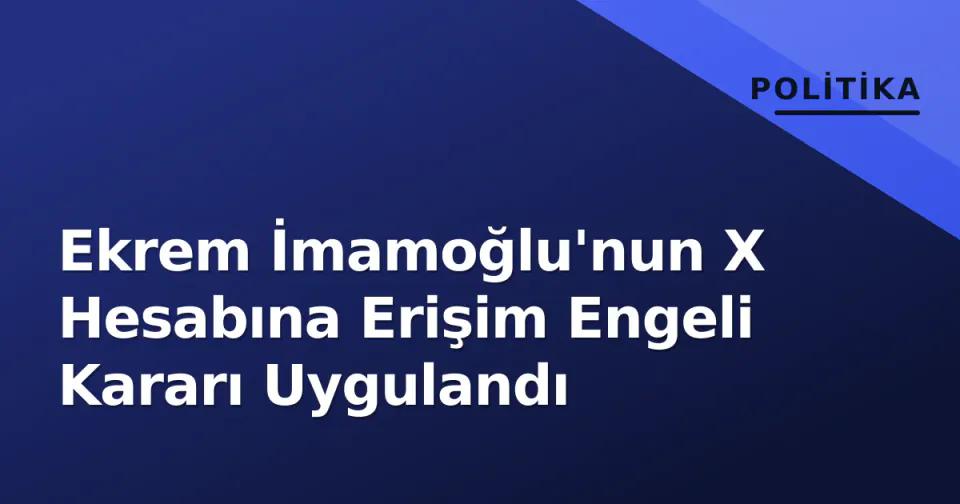 Ekrem İmamoğlu'nun X Hesabına Erişim Engeli Kararı Uygulandı görseli