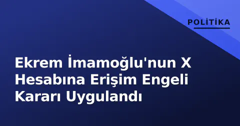 Ekrem İmamoğlu'nun X Hesabına Erişim Engeli Kararı Uygulandı