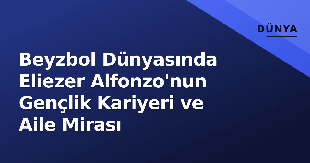Beyzbol Dünyasında Eliezer Alfonzo'nun Gençlik Kariyeri ve Aile Mirası Beyzbol Dünyasında Eliezer Alfonzo'nun Gençlik Kariyeri ve Aile Mirası