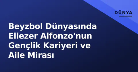 Beyzbol Dünyasında Eliezer Alfonzo'nun Gençlik Kariyeri ve Aile Mirası