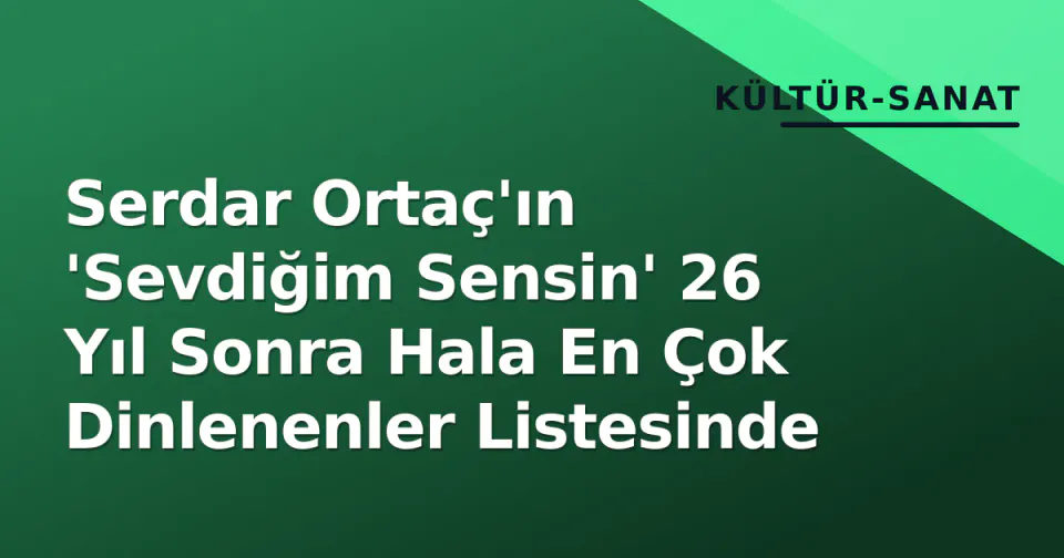 Serdar Ortaç'ın 'Sevdiğim Sensin' 26 Yıl Sonra Hala En Çok Dinlenenler Listesinde görseli