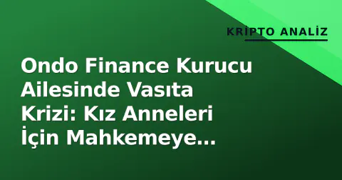 Ondo Finance Kurucu Ailesinde Vasıta Krizi: Kız Anneleri İçin Mahkemeye Başvurdu