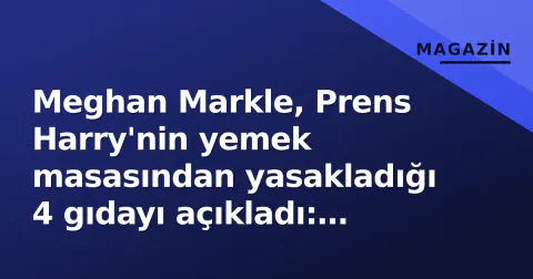 Meghan Markle, Prens Harry'nin yemek masasından yasakladığı 4 gıdayı açıkladı: Mantar ve sarımşak başta
