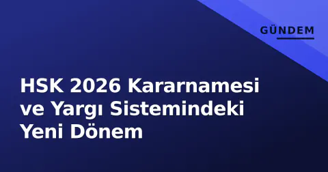 HSK 2026 Kararnamesi ve Yargı Sistemindeki Yeni Dönem