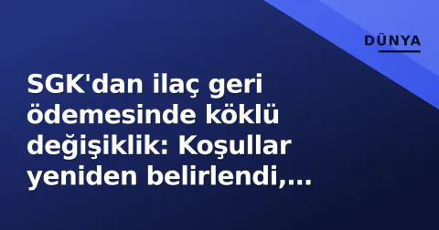 SGK'dan ilaç geri ödemesinde köklü değişiklik: Koşullar yeniden belirlendi, yeni ilaçlar kapsama girdi