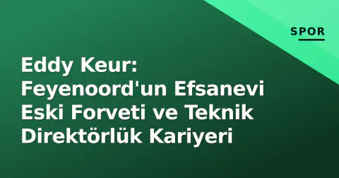 Eddy Keur: Feyenoord'un Efsanevi Eski Forveti ve Teknik Direktörlük Kariyeri