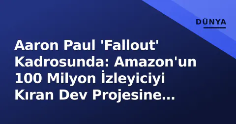 Aaron Paul 'Fallout' Kadrosunda: Amazon'un 100 Milyon İzleyiciyi Kıran Dev Projesine Damga Vurdu