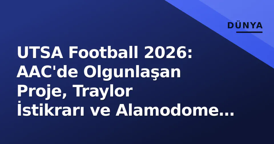 UTSA Football 2026: AAC'de Olgunlaşan Proje, Traylor İstikrarı ve Alamodome Faktörü görseli