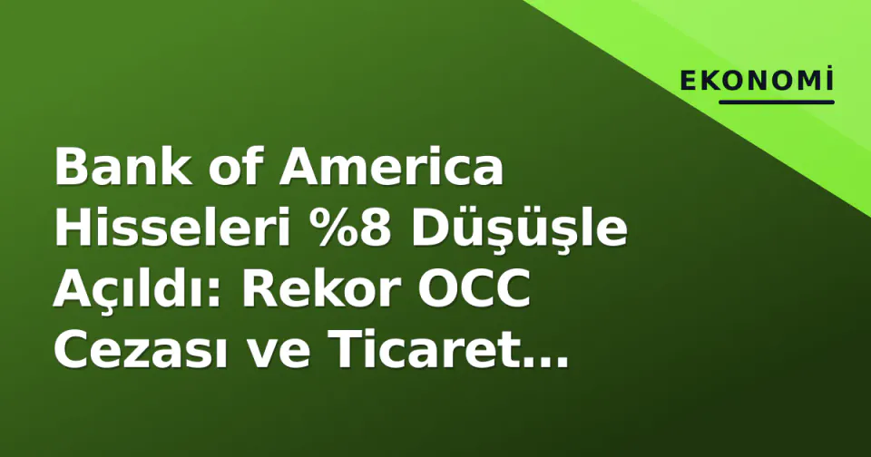 Bank of America Hisseleri %8 Düşüşle Açıldı: Rekor OCC Cezası ve Ticaret Geliri Şoku görseli
