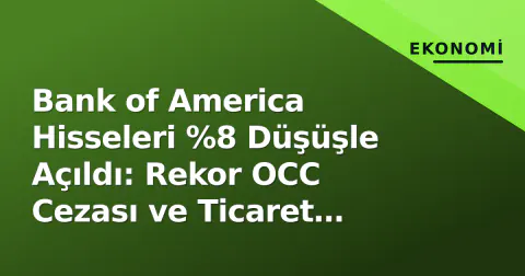 Bank of America Hisseleri %8 Düşüşle Açıldı: Rekor OCC Cezası ve Ticaret Geliri Şoku