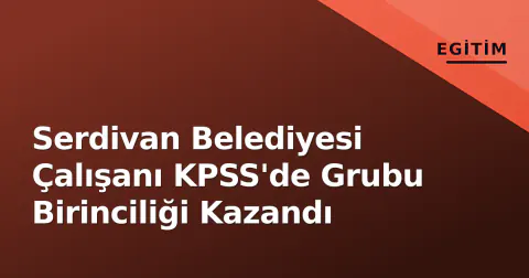 Serdivan Belediyesi Çalışanı KPSS'de Grubu Birinciliği Kazandı