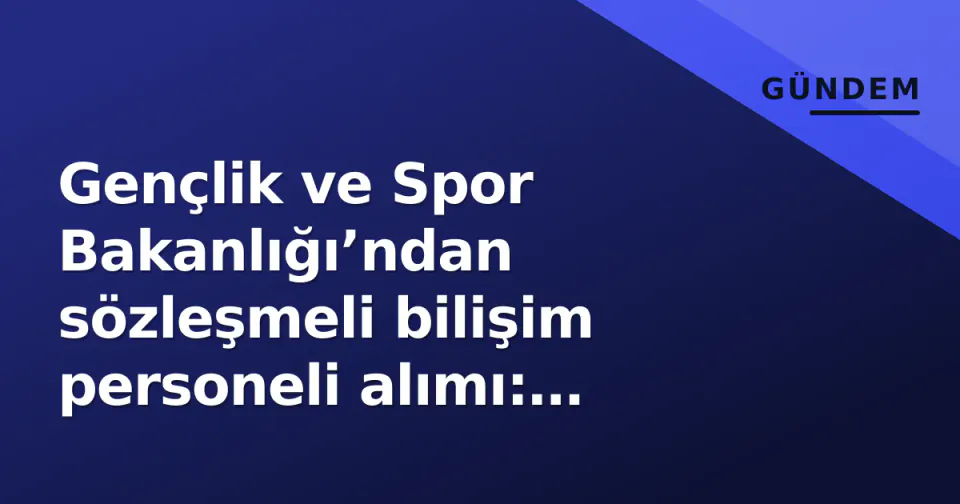 Gençlik ve Spor Bakanlığı’ndan sözleşmeli bilişim personeli alımı: Başvuru detayları belli oldu görseli