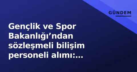 Gençlik ve Spor Bakanlığı’ndan sözleşmeli bilişim personeli alımı: Başvuru detayları belli oldu