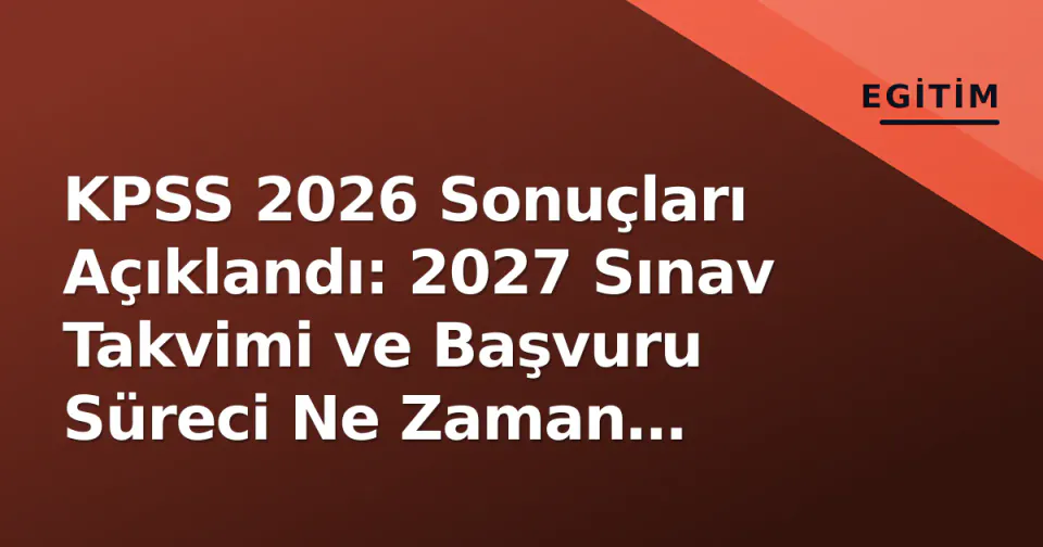 KPSS 2026 Sonuçları Açıklandı: 2027 Sınav Takvimi ve Başvuru Süreci Ne Zaman Başlayacak? görseli