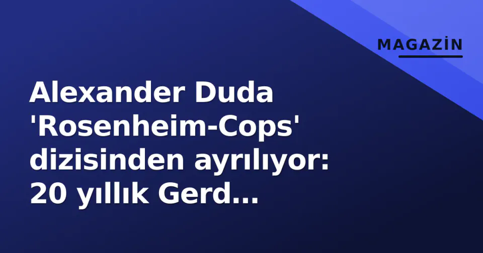Alexander Duda 'Rosenheim-Cops' dizisinden ayrılıyor: 20 yıllık Gerd Achtziger rolü sona erdi görseli