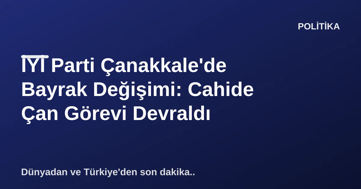 İYİ Parti Çanakkale'de Bayrak Değişimi: Cahide Çan Görevi Devraldı İYİ Parti Çanakkale'de Bayrak Değişimi: Cahide Çan Görevi Devraldı