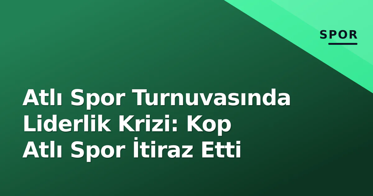 Atlı Spor Turnuvasında Liderlik Krizi: Kop Atlı Spor İtiraz Etti Atlı Spor Turnuvasında Liderlik Krizi: Kop Atlı Spor İtiraz Etti