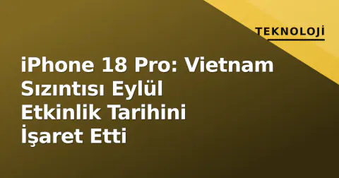 iPhone 18 Pro: Vietnam Sızıntısı Eylül Etkinlik Tarihini İşaret Etti