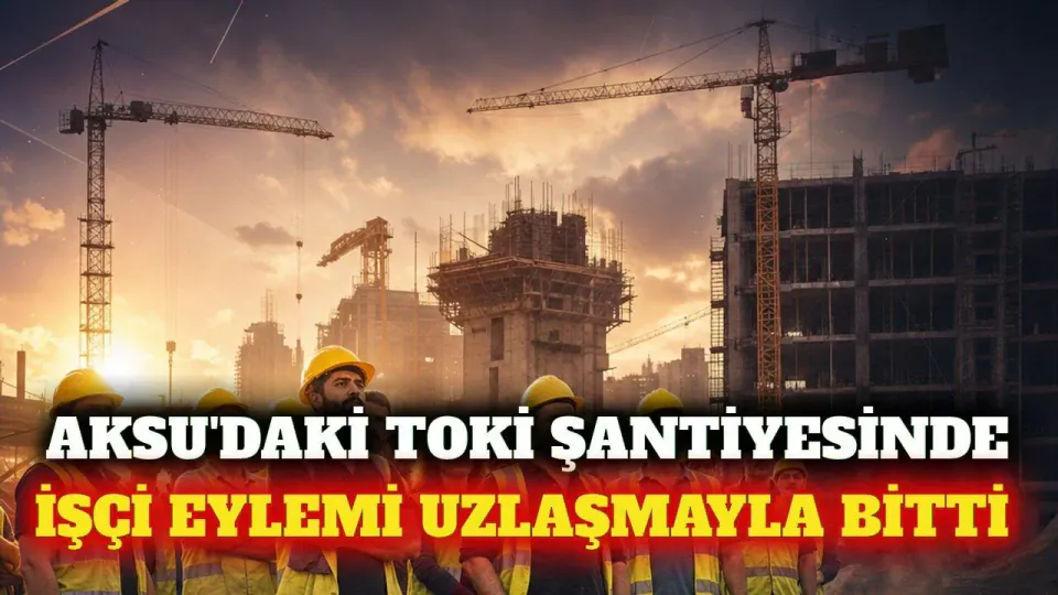 Aksu'da TOKİ Şantiyesindeki İşçi Eylemi Uzlaşmayla Sonuçlandı görseli