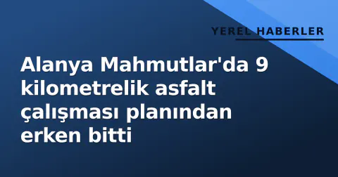 Alanya Mahmutlar'da 9 kilometrelik asfalt çalışması planından erken bitti