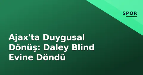 Ajax'ta Duygusal Dönüş: Daley Blind Evine Döndü